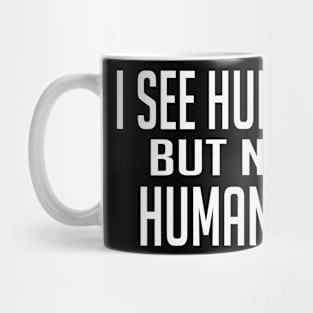 I See Humans But Not Humanity Mug